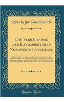 Die Verhï¿½ltnisse Der Landarbeiter in Nordwestdeutschland: Oldenburg; Provinz Hannover; Reg.-Bez. Aurich, Osnabrï¿½ck, Hannover Nï¿½rdl. Teil, Stade, Lï¿½neburg; Bremen; Lippe-Detmold; Schaumburg-Lippe; Provinz Hessen-Nassau; Kreis Ninteln; Provin