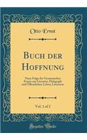 Buch der Hoffnung, Vol. 1 of 2: Neue Folge der Gesammelten Essays aus Literatur, Pädagogik und Öffentlichen Leben; Litteratur (Classic Reprint)