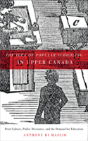 The Idea of Popular Schooling in Upper Canada: Print Culture, Public Discourse, and the Demand for Education