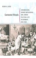 Contested Rituals: Circumcision, Kosher Butchering, and Jewish Political Life in Germany, 1843-1933