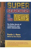 Super Searchers in the News: The Online Secrets of Journalists & News Researchers