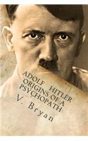 Adolf Hitler Origins of a Psychopath