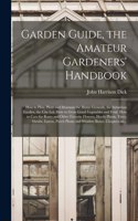 Garden Guide, the Amateur Gardeners' Handbook; How to Plan, Plant and Maintain the Home Grounds, the Suburban Garden, the City Lot. How to Grow Good Vegetables and Fruit. How to Care for Roses and Other Favorite Flowers, Hardy Plants, Trees, Shrubs
