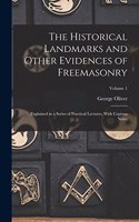 Historical Landmarks and Other Evidences of Freemasonry: Explained in a Series of Practical Lectures, With Copious Notes; Volume 1