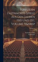 Fünfzehn Fastnachts-Spiele Aus Den Jahren 1510 Und 1511, Volume 9; Volume 11