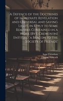 Defence of the Doctrines of Immediate Revelation and Universal and Saving Light, in Reply to Some Remarks Contained in a Work [By I. Crewdson] Entitled 'a Beacon to the Society of Friends'