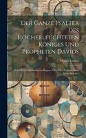Der Ganze Psalter Des Hocherleuchteten Königes Und Propheten Davids: Nebst Einem Ordentlichen Register Über Den Psalmen Nach Dem Alphabet
