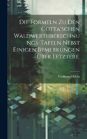 Formeln zu den Cotta'schen Waldwerthberechnungs-Tafeln nebst einigen Bemerkungen über letztere.