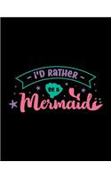 I'D Rather Be A Mermaid: Cute Mermaid and Sea Sketchbook for Girls, 110 Pages, 8.5 x 11, Large Notebook For Drawing, Sketching, Journaling, Doodling, Coloring, Designing, Pa