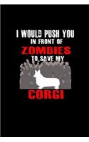 I Would Push you In front of Zombies To Save My Corgi: Notebook Journal Diary 110 Lined pages