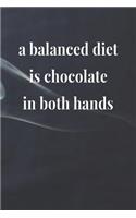 A Balanced Diet Is Chocolate in both hands