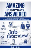 Amazing Interviews Answered: Advanced techniques to be hired! The Perfect Answers to Every Interview Question