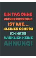 Ein Tag ohne Wasseraerobic ist wie...: Notizbuch - tolles Geschenk für Notizen, Scribbeln und Erinnerungen - gepunktet mit 100 Seiten