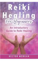 Reiki Healing for Beginners: An Introductory Guide to Reiki Healing(1 Reiki Healing for Beginners)
