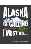 Alaska Is Calling I Must Go 2020 Weekly Organizer Planner