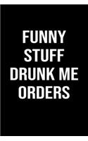 Funny Stuff Drunk Me Orders