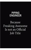 Piping Engineer Because Freaking Awesome Is Not An Official Job Title: 6x9 Unlined 120 pages writing notebooks for Women and girls