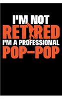 I'm Not Retired I'm a Professional Pop-Pop: A Journal, Notepad, or Diary to write down your thoughts. - 120 Page - 6x9 - College Ruled Journal - Writing Book, Personal Writing Space, Doodle, N