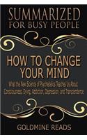How to Change Your Mind - Summarized for Busy People