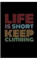 Life Is Short Keep Climbing