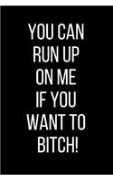 You Can Run Up On Me If You Want To Bitch!