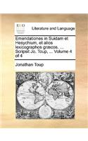 Emendationes in Suidam Et Hesychium, Et Alios Lexicographos Graecos. ... Scripsit Jo. Toup, ... Volume 4 of 4
