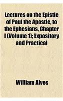 Lectures on the Epistle of Paul the Apostle, to the Ephesians, Chapter I (Volume 1); Expository and Practical