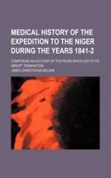 Medical History of the Expedition to the Niger During the Years 1841-2; Comprising an Account of the Fever Which Led to Its Abrupt Termination