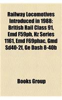 Railway Locomotives Introduced in 1988: British Rail Class 91, Emd F59ph, H Series 1161, Emd F69phac, GMD Sd40-2f, GE Dash 8-40b(English)