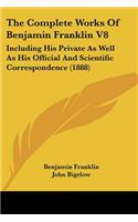 The Complete Works Of Benjamin Franklin V8: Including His Private As Well As His Official And Scientific Correspondence (1888)(English)
