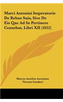 Marci Antonini Imperatoris De Rebus Suis, Sive De Eis Qae Ad Se Pertinere Censebat, Libri XII (1652)