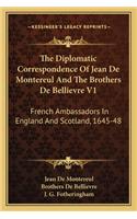 Diplomatic Correspondence of Jean de Montereul and the Brothers de Bellievre V1