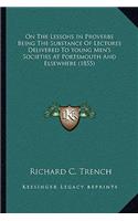 On The Lessons In Proverbs Being The Substance Of Lectures Delivered To Young Men's Societies At Portsmouth And Elsewhere (1855): (English)