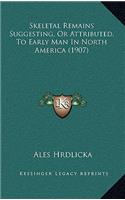 Skeletal Remains Suggesting, or Attributed, to Early Man in North America (1907)