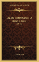 Life And Military Services Of Robert S. Foster (1915)