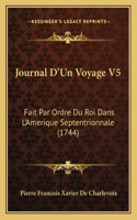 Journal D'Un Voyage V5: Fait Par Ordre Du Roi Dans L'Amerique Septentrionnale (1744)