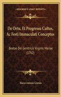 De Ortu, Et Progressu Cultus, Ac Festi Immaculati Conceptus: Beatae Dei Genitricis Virginis Mariae (1762)(Latin)