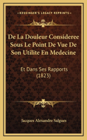 De La Douleur Consideree Sous Le Point De Vue De Son Utilite En Medecine
