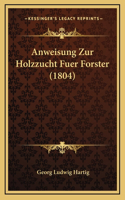 Anweisung Zur Holzzucht Fuer Forster (1804): (German)