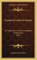 Cuestion De Limites De Guayana: Los Trabajos De La Comision Investigadora De Washington (1897)