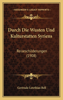 Durch Die Wusten Und Kulturstatten Syriens: Reiseschilderungen (1908)