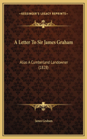 A Letter To Sir James Graham: Alias A Cumberland Landowner (1828)