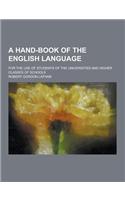 A Hand-Book of the English Language; For the Use of Students of the Universities and Higher Classes of Schools