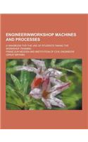 Engineerinworkshop Machines and Processes; A Handbook for the Use of Students Taking the Workshop Training