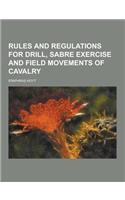 Rules and Regulations for Drill, Sabre Exercise and Field Movements of Cavalry: (English)