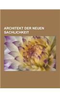 Architekt Der Neuen Sachlichkeit: Bruno Taut, Ludwig Mies Van Der Rohe, Peter Behrens, Rudolf Ortner, Sep Ruf, Thilo Schoder, Robert Vorhoelzer, Eduar(German)