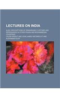Lectures on India (Volume 1-8); Also, Descriptions of Remarkable Customs and Personages in Other Pagan and Mohammedan Countries