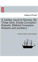 A Jubilee Jaunt to Norway. by Three Girls. [Violet Crompton-Roberts, Mildred Crompton-Roberts and Another.]