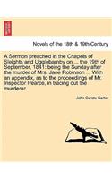 A Sermon Preached in the Chapels of Sleights and Ugglebarnby on ... the 19th of September, 1841: Being the Sunday After the Murder of Mrs. Jane Robi