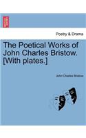 Poetical Works of John Charles Bristow. [With Plates.]